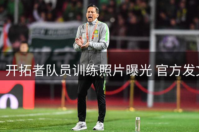 开拓者队员训练照片曝光 官方发文勉励持续奋进